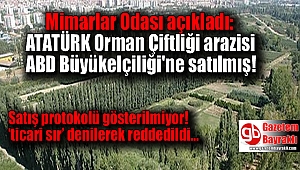 ATATÜRK Orman Çiftliği arazisi ABD Büyükelçiliği'ne satılmış