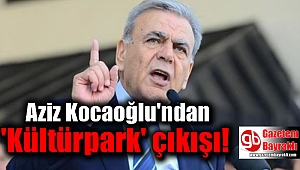 Aziz Kocaoğlu'ndan 'Kültürpark' çıkışı