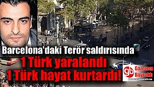 Barcelona'daki Terör saldırısında 1 Türk yaralandı 1 Türk hayat kurtardı