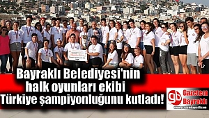 Bayraklı Belediyesi Türkiye şampiyonu halk oyunları ekibi şampiyonluğunu kutladı
