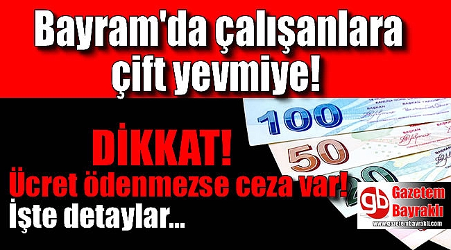 Bayram tatilinde çalışanlara çift yevmiye verilecek