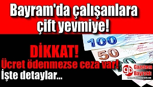 Bayram tatilinde çalışanlara çift yevmiye verilecek