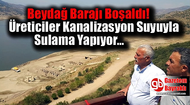 Beydağ Barajı Boşaldı, Üreticiler Kanalizasyon Suyuyla Sulama Yapıyor