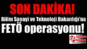 Bilim Sanayi ve Teknoloji Bakanlığı'na operasyon