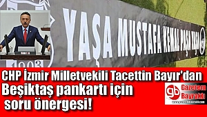 CHP İzmir Milletvekili Tacettin Bayır'dan Beşiktaş pankartı için soru önergesi
