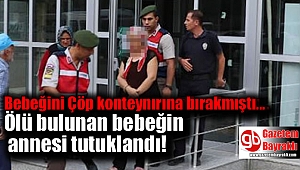 Çöp konteynerinde ölü bulunan bebeğin annesi tutuklandı