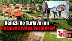Denizli'de Türkiye'nin en büyük tesisi kuruluyor