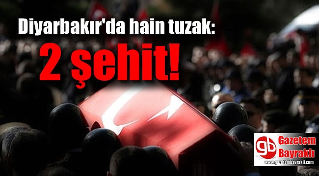 Diyarbakır'da hain tuzak: 2 şehit