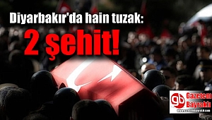 Diyarbakır'da hain tuzak: 2 şehit