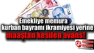 Emekliye memura kurban bayramı ikramiyesi yerine maaştan kesilen avans