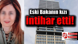 Eski Bakanın kızı intihar etti