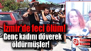 Genç kadının dövülerek öldürüldüğü ortaya çıktı