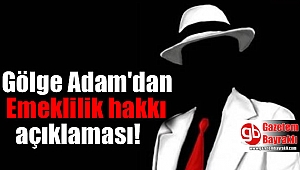 Gölge Adam'dan Emeklilik hakkı açıklaması