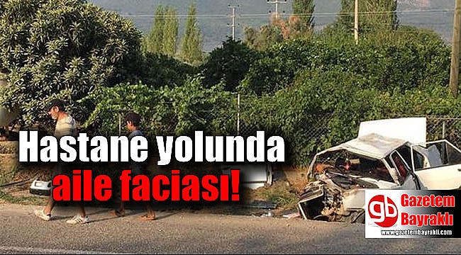 Hastane yolunda aile faciası