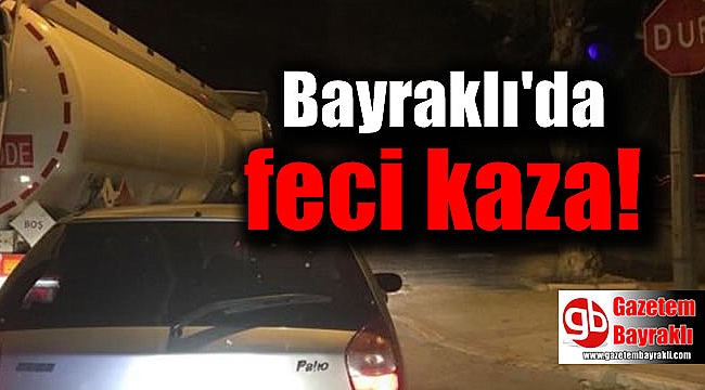 İzmir Bayraklı'da feci kaza