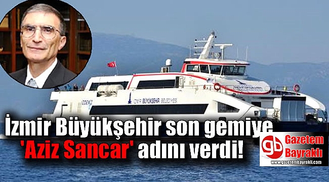 İzmir Büyükşehir son gemiye 'Aziz Sancar' adını verdi