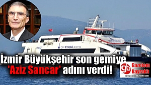 İzmir Büyükşehir son gemiye 'Aziz Sancar' adını verdi