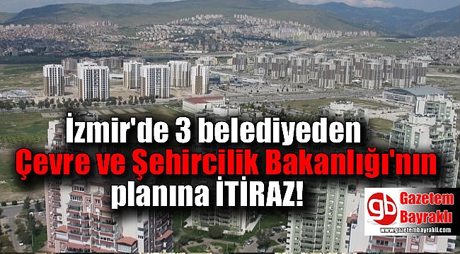 İzmir'de 3 belediyeden Çevre ve Şehircilik Bakanlığı'nın planına itiraz