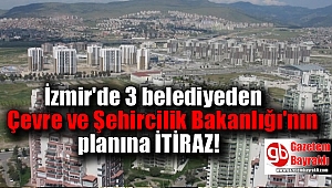 İzmir'de 3 belediyeden Çevre ve Şehircilik Bakanlığı'nın planına itiraz