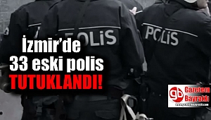 İzmir’de 33 eski polis tutuklandı