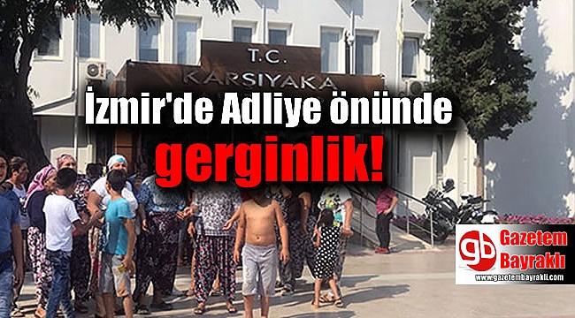 İzmir'de adliye önünde gerginlik