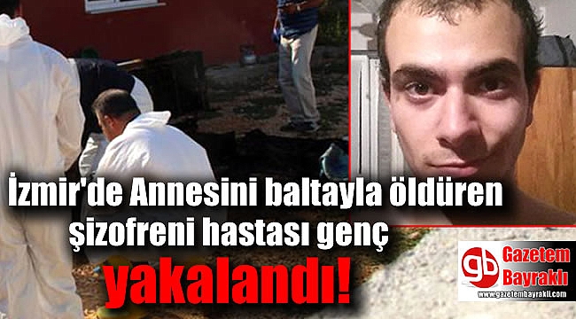 İzmir'de Annesini baltayla öldüren şizofreni hastası genç yakalandı