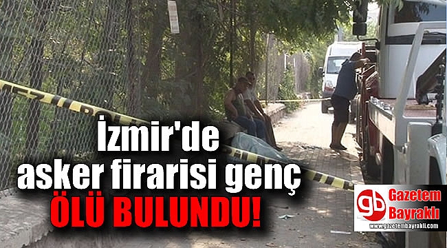 İzmir'de asker firarisi genç ölü bulundu