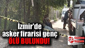 İzmir'de asker firarisi genç ölü bulundu
