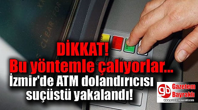 İzmir'de ATM dolandırıcısı suçüstü yakalandı