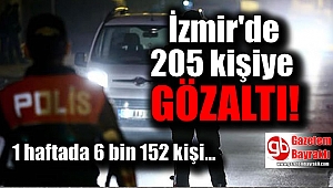 İzmir'de bir haftada 205 gözaltı