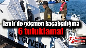 İzmir'de göçmen kaçakçılığına 6 tutuklama