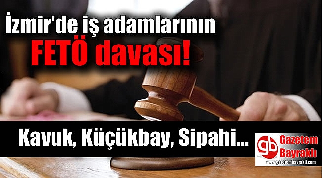 İzmir'de iş adamlarının Fetö davası