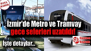 İzmir'de Metro ve Tramvay gece seferleri uzatıldı