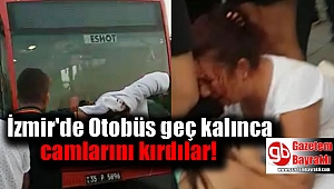 İzmir'de Otobüs geç kalınca camlarını kırdılar