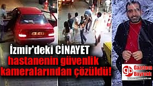 İzmir'deki cinayet, hastanenin güvenlik kameralarından çözüldü
