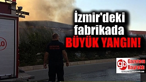İzmir'deki o fabrikada büyük yangın