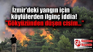 İzmir'deki yangın için köylülerden ilginç iddia