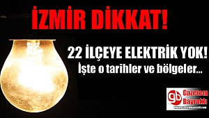 İzmir dikkat 22 ilçeye elektrik verilmeyecek