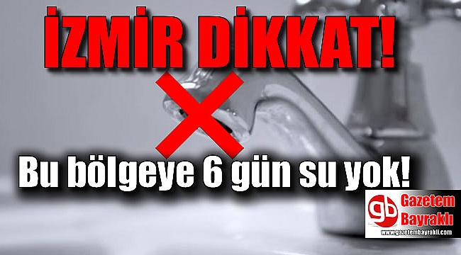 İzmir dikkat bu bölgeye 6 gün su yok