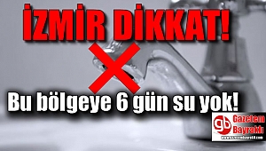İzmir dikkat bu bölgeye 6 gün su yok