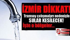 İzmir dikkat Tramvay çalışmaları sebebiyle sular kesilecek