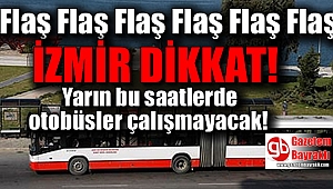 İzmir dikkat yarın bu saatlerde otobüsler çalışmayacak