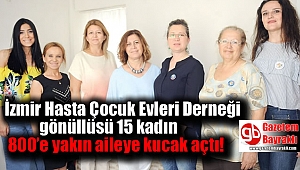 İzmir Hasta Çocuk Evleri Derneği gönüllüsü 15 kadın 800’e yakın aileye kucak açtı