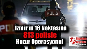 İzmir'in 16 Noktasına Huzur Operasyonu
