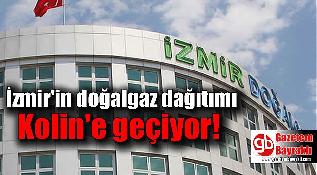 İzmir'in doğalgaz dağıtımı Kolin'e geçiyor