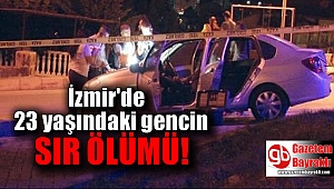 İzmir'in Karabağlar ilçesinde 23 yaşındaki gencin sır ölümü