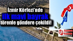 İzmir Körfezi'nde ilk mavi bayrak örenle göndere çekildi