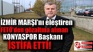 İzmir marşını eleştiren ByLock kullanıcısı Konyaspor Başkanı istifa etti