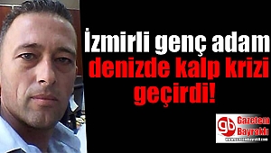 İzmirli genç denizde kalp krizi geçirdi