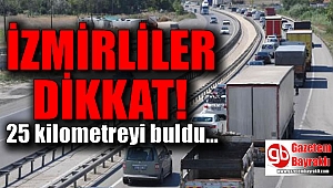 İzmirliler dikkat 25 kilometreyi buldu